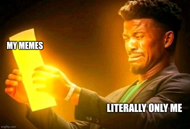 jimmy butler cringe | MY MEMES; LITERALLY ONLY ME | image tagged in jimmy butler cringe | made w/ Imgflip meme maker