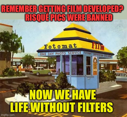Does society need guardrails? | REMEMBER GETTING FILM DEVELOPED?          RISQUÉ PICS WERE BANNED; NOW WE HAVE LIFE WITHOUT FILTERS | image tagged in gifs,who remembers,filters,human stupidity,morals | made w/ Imgflip meme maker