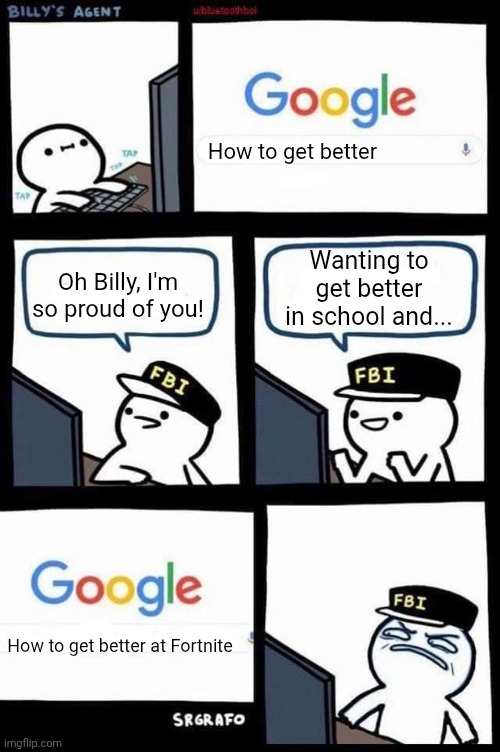 How to get better... | How to get better; Wanting to get better in school and... Oh Billy, I'm so proud of you! How to get better at Fortnite | image tagged in little billy and the google | made w/ Imgflip meme maker