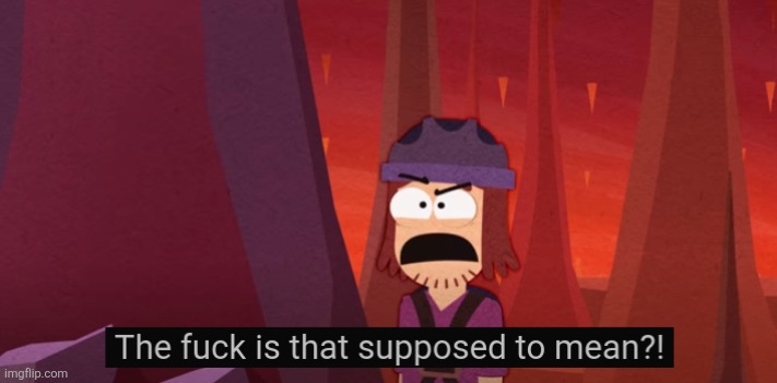 image tagged in the fuck is that supposed to mean | made w/ Imgflip meme maker