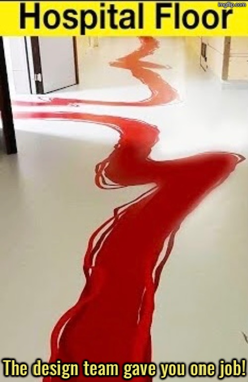 Epic Design Fail | The design team gave you one job! | image tagged in design fails,you had one job,what a terrible day to have eyes,hospital,task failed successfully,there will be blood | made w/ Imgflip meme maker