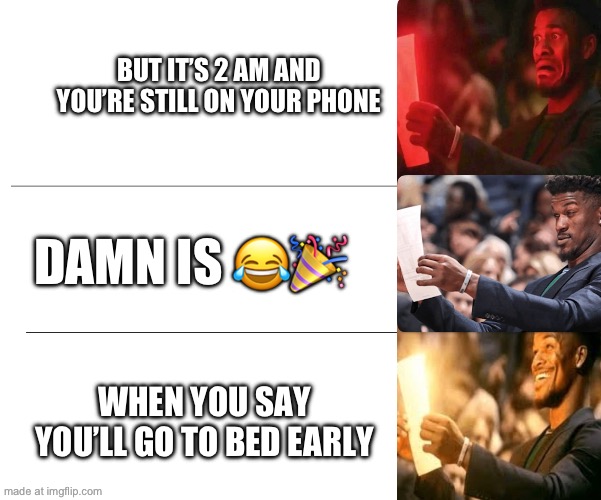 WHEN YOU SAY YOU’LL GO TO BED EARLY BUT IT’S 2 AM AND YOU’RE STILL ON YOUR PHONE DAMN IS ?? | made w/ Imgflip meme maker