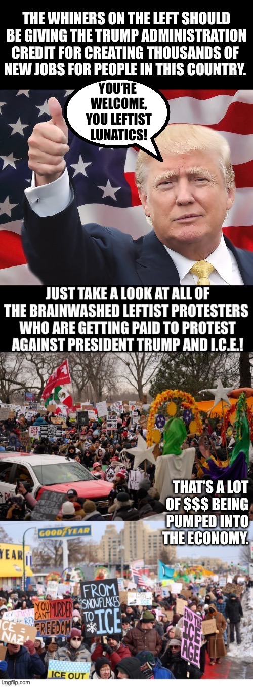A lot of these maniacs make a pretty good living off of being professional protesters… | YOU’RE 
WELCOME,
YOU LEFTIST
LUNATICS! | image tagged in police,president trump,job creation,leftists,paid protesters,extremists | made w/ Imgflip meme maker