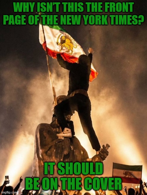 Iran revolution 2026 | WHY ISN’T THIS THE FRONT PAGE OF THE NEW YORK TIMES? IT SHOULD BE ON THE COVER | image tagged in iran,new york times,freedom | made w/ Imgflip meme maker