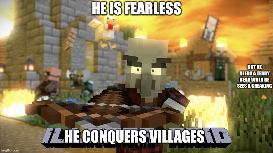 Pillager Raid | HE IS FEARLESS; BUT HE NEEDS A TEDDY BEAR WHEN HE SEES A CREAKING; HE CONQUERS VILLAGES | image tagged in pillager raid | made w/ Imgflip meme maker