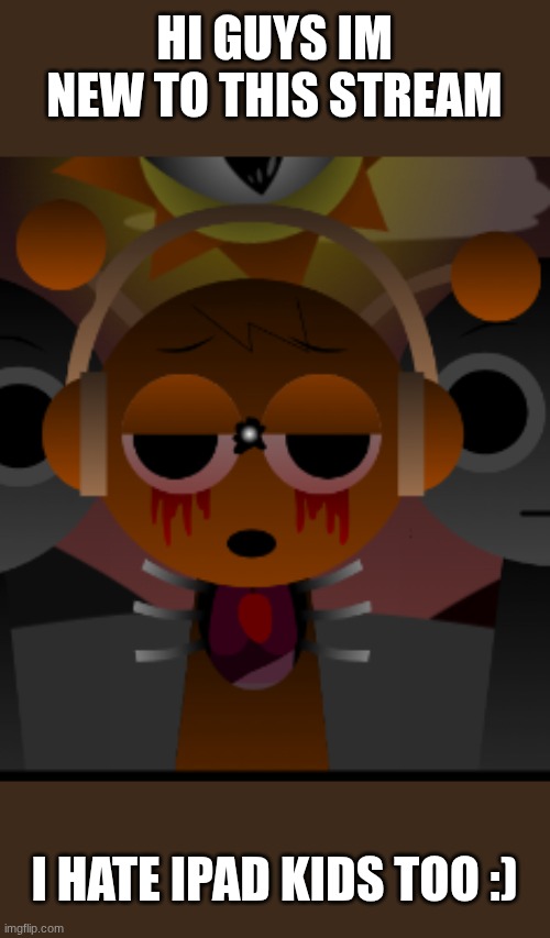 please don't judge me (I love Sprunki) | HI GUYS IM NEW TO THIS STREAM; I HATE IPAD KIDS TOO :) | image tagged in oren phase 2 5 definitive | made w/ Imgflip meme maker