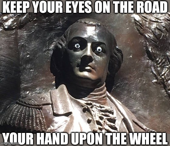 KEEP YOUR EYES ON THE ROAD YOUR HAND UPON THE WHEEL | made w/ Imgflip meme maker
