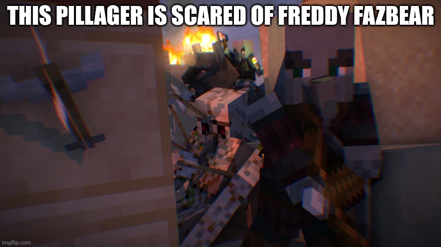 Pillager Raid | THIS PILLAGER IS SCARED OF FREDDY FAZBEAR | image tagged in pillager raid | made w/ Imgflip meme maker