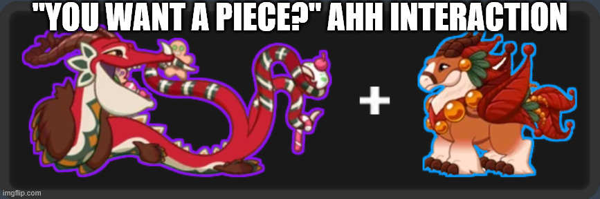 "YOU WANT A PIECE?" AHH INTERACTION | image tagged in dragonvale | made w/ Imgflip meme maker