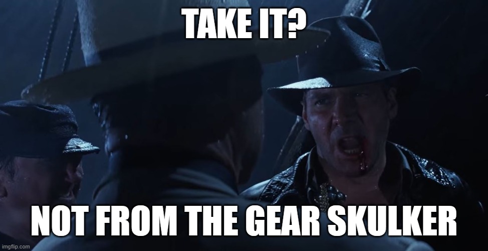 That Belongs In A Museum | TAKE IT? NOT FROM THE GEAR SKULKER | image tagged in that belongs in a museum | made w/ Imgflip meme maker