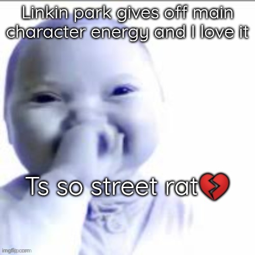 Ts so street rat | Linkin park gives off main character energy and I love it | image tagged in ts so street rat | made w/ Imgflip meme maker