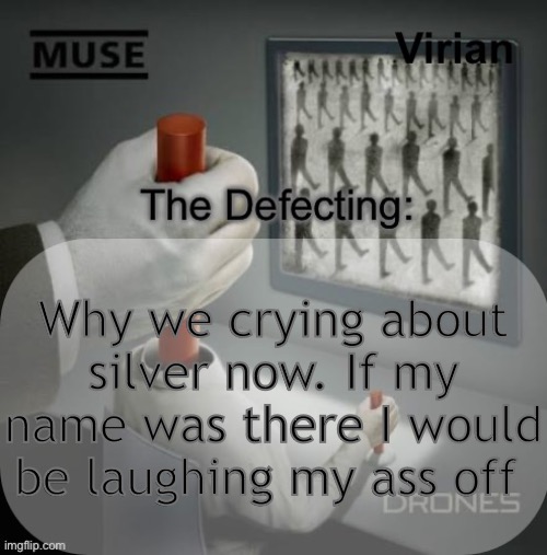 Virian Drones temp | Why we crying about silver now. If my name was there I would be laughing my ass off | image tagged in virian drones temp | made w/ Imgflip meme maker