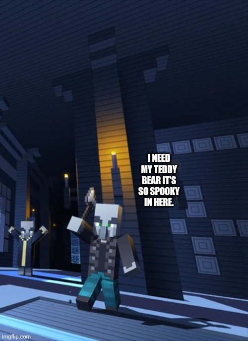 Illagers | I NEED MY TEDDY BEAR IT'S SO SPOOKY IN HERE. | image tagged in illagers | made w/ Imgflip meme maker