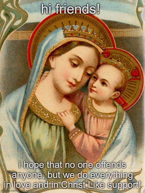 have a good night! | hi friends! i hope that no one offends anyone, but we do everything in love and in Christ Like support! | made w/ Imgflip meme maker