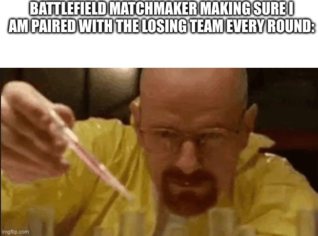 Why does ts happen | BATTLEFIELD MATCHMAKER MAKING SURE I AM PAIRED WITH THE LOSING TEAM EVERY ROUND: | image tagged in blank white template,carefully crafting,battlefield,why are you reading the tags | made w/ Imgflip meme maker