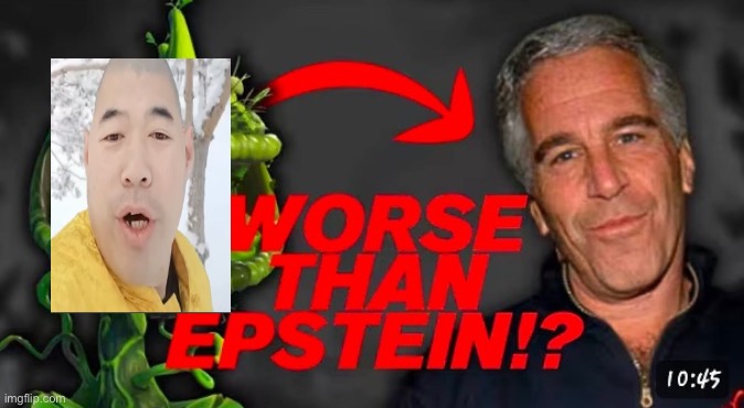 Worse Than Epstein | image tagged in worse than epstein | made w/ Imgflip meme maker