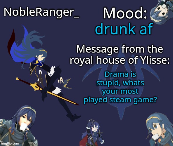 or any other platform idc | drunk af; Drama is stupid, whats your most played steam game? | image tagged in nobleranger announcement temp | made w/ Imgflip meme maker