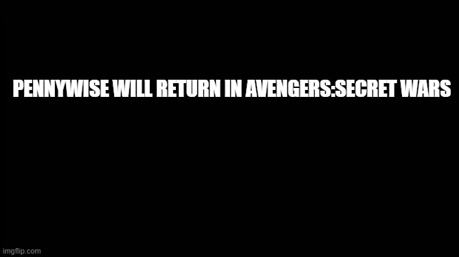 meme. | PENNYWISE WILL RETURN IN AVENGERS:SECRET WARS | image tagged in x will return | made w/ Imgflip meme maker