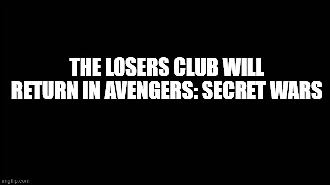 meme funny. | THE LOSERS CLUB WILL RETURN IN AVENGERS: SECRET WARS | image tagged in x will return | made w/ Imgflip meme maker
