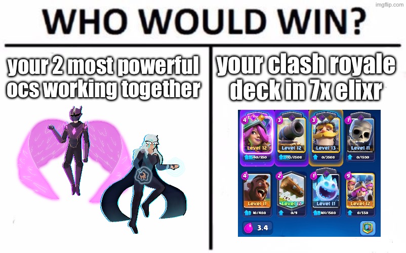 “i feel like… with the way some of us act… i think, some of us… should be slaves again” | your 2 most powerful ocs working together; your clash royale deck in 7x elixr | image tagged in memes,who would win | made w/ Imgflip meme maker