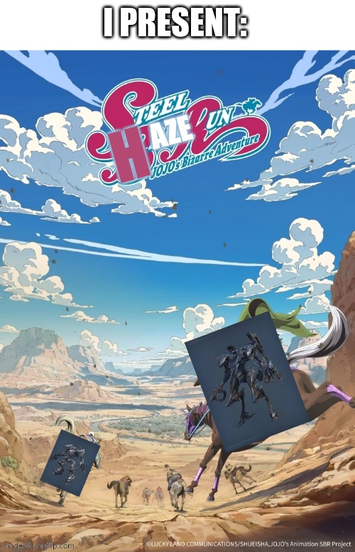 Steel haze run | I PRESENT:; AZE; H | image tagged in memes,jjba,jojo's bizarre adventure | made w/ Imgflip meme maker