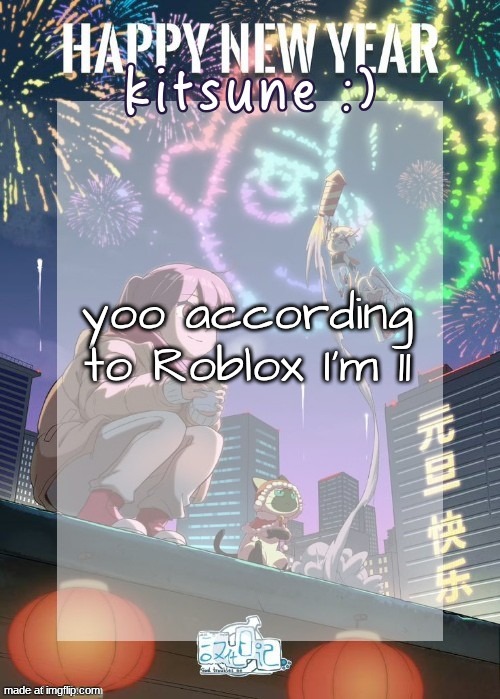 this update is so fuckass | yoo according to Roblox I'm 11 | image tagged in kitsunes gtm new year temp | made w/ Imgflip meme maker