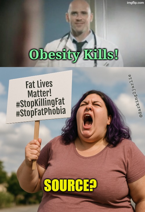 Killing fat is genocide. | Obesity Kills! Fat Lives Matter! #StopKillingFat #StopFatPhobia; @darking2jarlie; SOURCE? | image tagged in angry fat feminist,fat,obesity | made w/ Imgflip meme maker