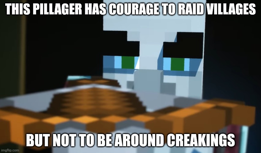 Pillager | THIS PILLAGER HAS COURAGE TO RAID VILLAGES; BUT NOT TO BE AROUND CREAKINGS | image tagged in pillager | made w/ Imgflip meme maker