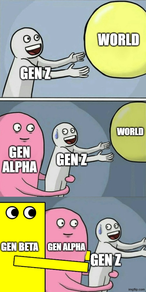 What if there's triple that involves another person from behind. | WORLD; GEN Z; WORLD; GEN ALPHA; GEN Z; GEN ALPHA; GEN BETA; GEN Z | image tagged in memes,running away balloon | made w/ Imgflip meme maker