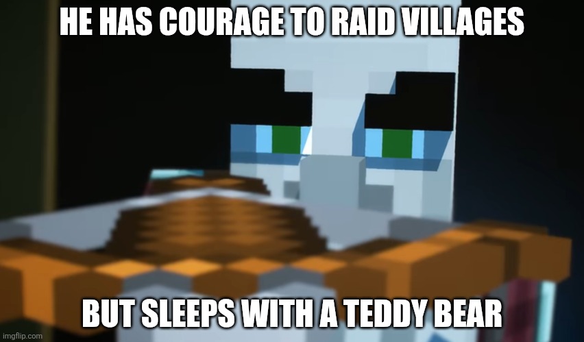 Pillager | HE HAS COURAGE TO RAID VILLAGES; BUT SLEEPS WITH A TEDDY BEAR | image tagged in pillager | made w/ Imgflip meme maker