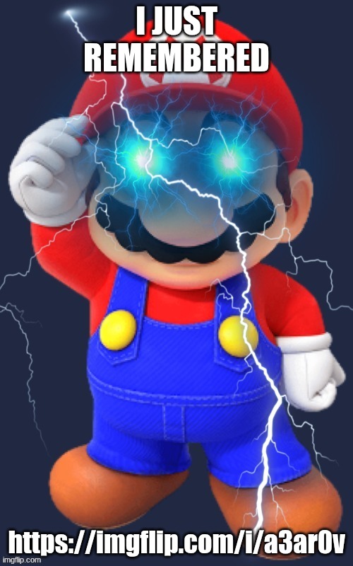 ultimate ario | I JUST REMEMBERED; https://imgflip.com/i/a3ar0v | image tagged in ultimate ario | made w/ Imgflip meme maker