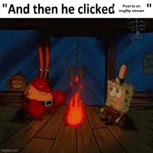 And then he clicked post to an imgflip stream Blank Meme Template