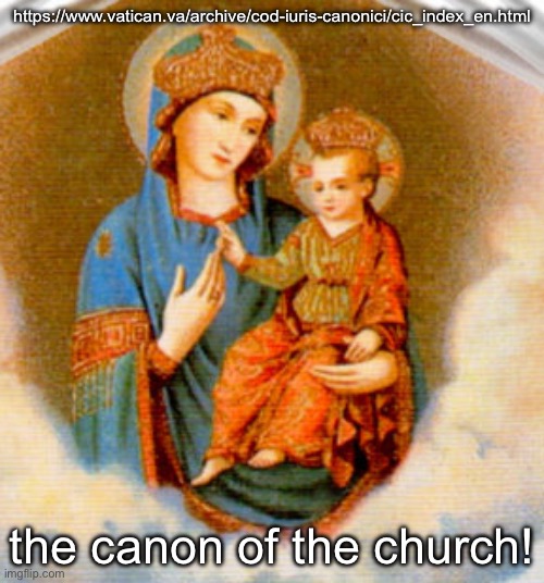 https://www.vatican.va/archive/cod-iuris-canonici/cic_index_en.html; the canon of the church! | made w/ Imgflip meme maker
