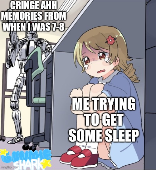 DON'T REMIND ME OF THE TIME WHERE MY DRAWINGS LOOKED LIKE CRAP— | CRINGE AHH MEMORIES FROM WHEN I WAS 7-8; ME TRYING TO GET SOME SLEEP | image tagged in anime girl hiding from terminator,cringe,sleep,memes,funny | made w/ Imgflip meme maker