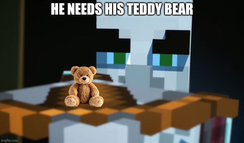 Pillager | HE NEEDS HIS TEDDY BEAR | image tagged in pillager | made w/ Imgflip meme maker