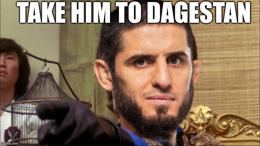 As for my American friend.... | TAKE HIM TO DAGESTAN | image tagged in memes,takehimtodetroit,2-3yearsdagestan | made w/ Imgflip meme maker