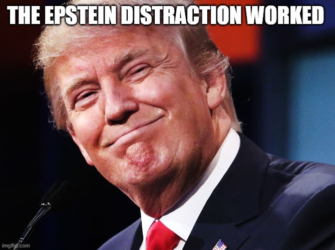 Iran, Taiwan, Russia next? | THE EPSTEIN DISTRACTION WORKED | image tagged in donald trump happy | made w/ Imgflip meme maker