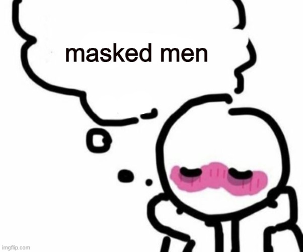 BLUSHY  BOIII | masked men | image tagged in blushy boiii | made w/ Imgflip meme maker