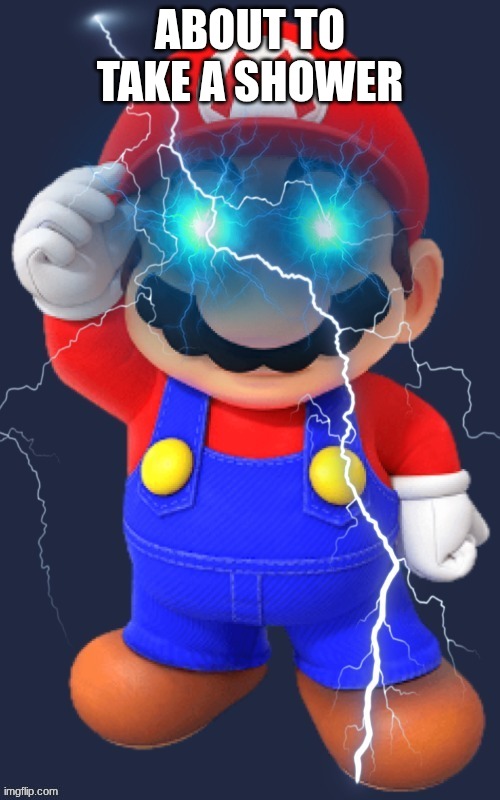ultimate ario | ABOUT TO TAKE A SHOWER | image tagged in ultimate ario | made w/ Imgflip meme maker