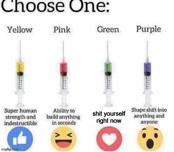 Choose one | shit yourself right now | image tagged in choose one | made w/ Imgflip meme maker