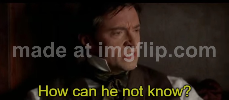 how can he not know? | image tagged in how can he not know | made w/ Imgflip meme maker