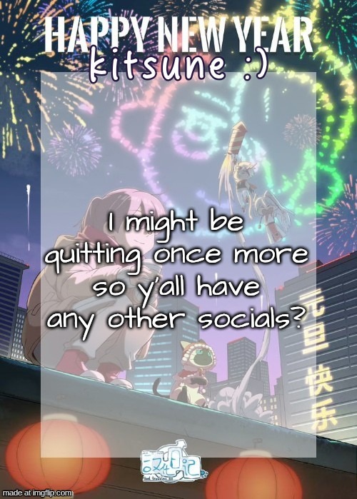 I do Roblox and Pinterest (I also have yt but I=I'm rly inactive there +I like capcut temps more) | I might be quitting once more
so y'all have any other socials? | image tagged in kitsunes gtm new year temp | made w/ Imgflip meme maker