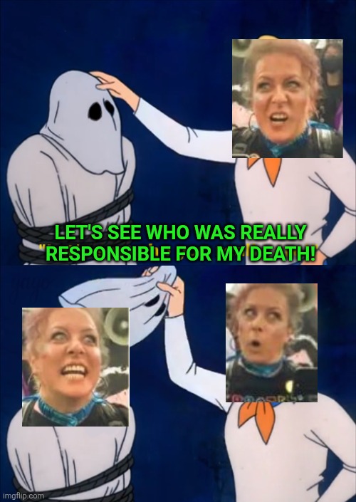 it's all good | LET'S SEE WHO WAS REALLY RESPONSIBLE FOR MY DEATH! | image tagged in lets see who you really are,political meme | made w/ Imgflip meme maker