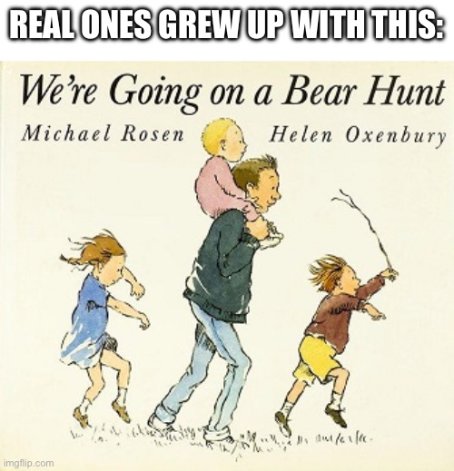 “We’re going on a bear hunt” gives me nostalgia of my first grade books, and I’m shocked that 2026 brought back 2016! | REAL ONES GREW UP WITH THIS: | image tagged in memes,nostalgia,right in the childhood,relatable,funny,oh wow are you actually reading these tags | made w/ Imgflip meme maker