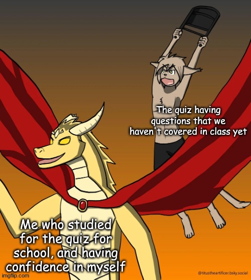 (art by HunterDarmagegon on reddit) | The quiz having questions that we haven't covered in class yet; Me who studied for the quiz for school, and having confidence in myself | image tagged in kieth chair,twokinds,school meme,relatable | made w/ Imgflip meme maker