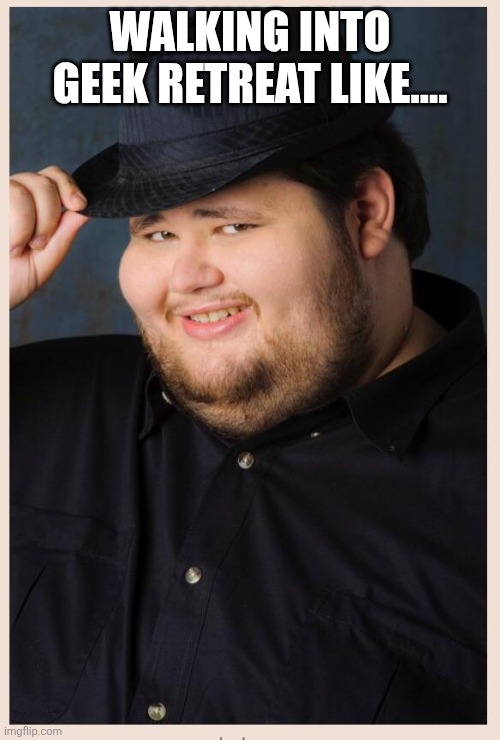 M'lady | WALKING INTO GEEK RETREAT LIKE.... | image tagged in m'lady,memes,neckbeard | made w/ Imgflip meme maker