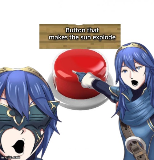 im gonna press it | Button that makes the sun explode | made w/ Imgflip meme maker