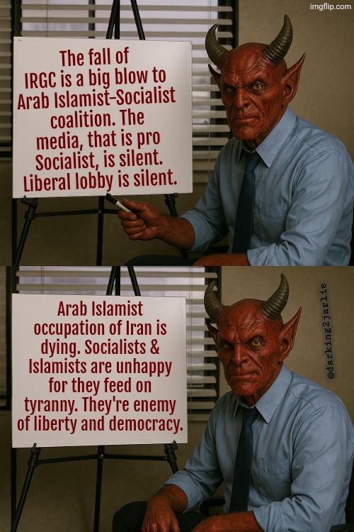 Iranians aren't Arabs. Islam is not a religion, it's an invasive tyranny. | The fall of IRGC is a big blow to Arab Islamist-Socialist coalition. The media, that is pro Socialist, is silent. Liberal lobby is silent. Arab Islamist occupation of Iran is dying. Socialists & Islamists are unhappy for they feed on tyranny. They're enemy of liberty and democracy. @darking2jarlie | image tagged in satan explains,islam,iran,socialism | made w/ Imgflip meme maker