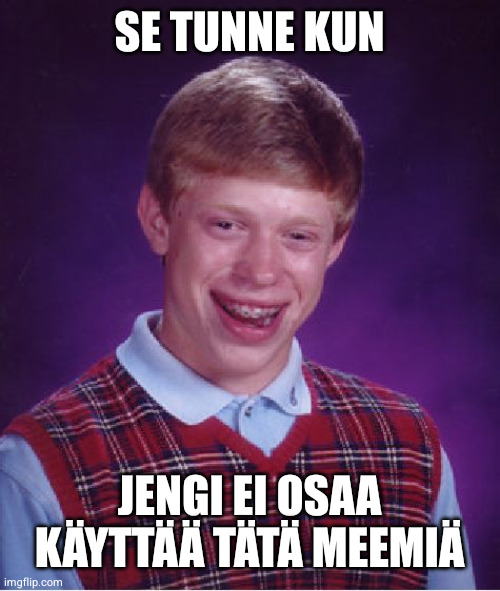 Bad Luck Brian Meme | SE TUNNE KUN; JENGI EI OSAA KÄYTTÄÄ TÄTÄ MEEMIÄ | image tagged in memes,bad luck brian | made w/ Imgflip meme maker