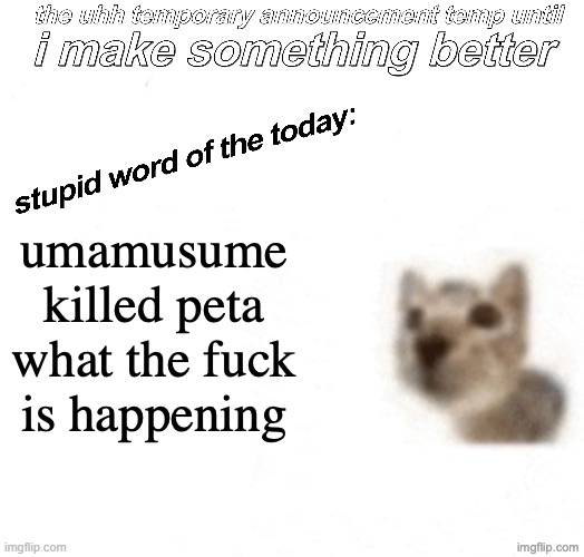 genuinely what | umamusume killed peta what the fuck is happening | image tagged in the uhh stupid car announcement temp temporary | made w/ Imgflip meme maker